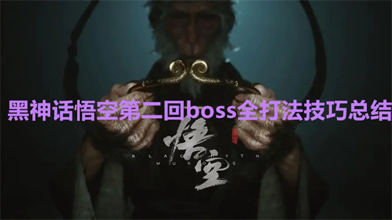 黑神话悟空第二回boss全打法攻略 黑神话悟空第二回boss全打法技巧总结